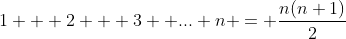 1 + 2 + 3 +...+n = \frac{n(n+1)}{2}