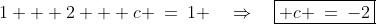 1 + 2 + c \:=\:1 \quad\Rightarrow\quad\boxed{ c \:=\:-2}