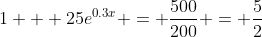 1 + 25e^{0.3x} = \frac{500}{200} = \frac{5}{2}