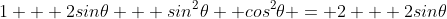 1 + 2sin\theta + sin^2\theta +cos^2\theta = 2 + 2sin\theta