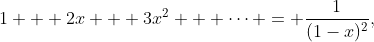 1 + 2x + 3x^2 + \cdots = \frac{1}{(1-x)^2},