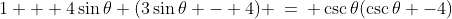 1 + 4\sin\theta (3\sin\theta - 4) \:=\: \csc\theta(\csc\theta -4)