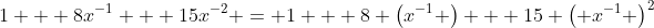 1 + 8x^{-1} + 15x^{-2} = 1 + 8 \left(x^{-1} \right) + 15 \left( x^{-1} \right)^2