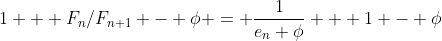 1 + F_n/F_{n+1} - \phi = \frac{1}{e_n+\phi} + 1 - \phi