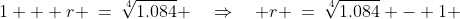 1 + r \:=\:\sqrt[4]{1.084} \quad\Rightarrow\quad r \:=\:\sqrt[4]{1.084} - 1 