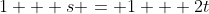 1 + s = 1 + 2t