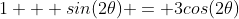 1 + sin(2\theta) = 3cos(2\theta)