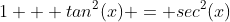 1 + tan^2(x) = sec^2(x)