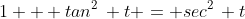 1 + tan^2\, t = sec^2\, t