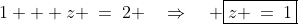 1 + z \:=\:2 \quad\Rightarrow\quad \boxed{z \:=\:1}