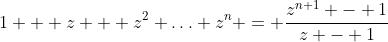 1 + z + z^2+\ldots+z^n = \frac{z^{n+1} - 1}{z - 1}