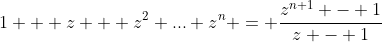 1 + z + z^2+...+z^n = \frac{z^{n+1} - 1}{z - 1}