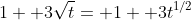 1+ 3\sqrt{t}= 1+ 3t^{1/2}