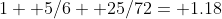 1+ 5/6+ 25/72= 1.18