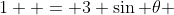 1  = 3 \sin \theta 