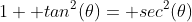 1+ tan^2(\theta)= sec^2(\theta)