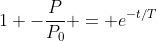 1 -\dfrac{P}{P_0} = e^{-t/T}