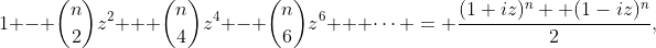 1 - \binom{n}{2}z^2 + \binom{n}{4}z^4 - \binom{n}{6}z^6 + \cdots = \frac{(1+iz)^n +(1-iz)^n}{2},