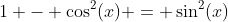 1 - \cos^2(x) = \sin^2(x)