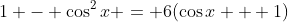 1 - \cos^2{x} = 6(\cos{x} + 1)