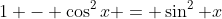 1 - \cos^2x = \sin^2 x