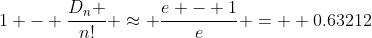 1 - \frac{{D_n }}{{n!}} \approx \frac{{e - 1}}{e} =  {0.63212}