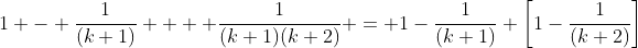 1 - \frac{1}{(k+1)}  + \frac{1}{(k+1)(k+2)} = 1-\frac{1}{(k+1)} \bigg[1-\frac{1}{(k+2)}\bigg]