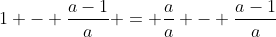 1 - \frac{a-1}{a} = \frac{a}{a} - \frac{a-1}{a}