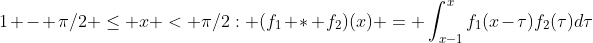 1 - \pi/2 \leq x < \pi/2: (f_1 * f_2)(x) = \int_{x-1}^{x}f_1(x-\tau)f_2(\tau)d\tau