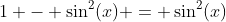 1 - \sin^2(x) = \sin^2(x)