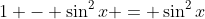 1 - \sin^2{x} = \sin^2{x}