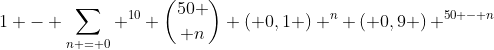 1 - \sum_{n = 0} ^{10} {50 \choose n} \left( 0,1 \right) ^{n} \left( 0,9 \right) ^{50 - n}