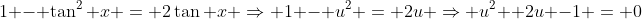 1 - \tan^2 x = 2\tan x \Rightarrow 1 - u^2 = 2u \Rightarrow u^2 +2u -1 = 0