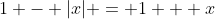 1 - |x| = 1 + x