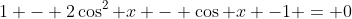 1 - 2\cos^2 x - \cos x -1 = 0