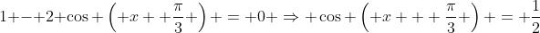 1 - 2 \cos \left( x +\frac{\pi}{3} \right) = 0 \Rightarrow \cos \left( x + \frac{\pi}{3} \right) = \frac{1}{2}