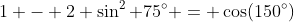 1 - 2 \sin^2 {75^{\circ}} = \cos(150^{\circ})