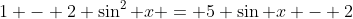 1 - 2 \sin^2 x = 5 \sin x - 2