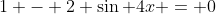 1 - 2 \sin 4x = 0