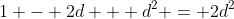 1 - 2d + d^2 = 2d^2