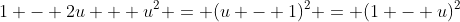 1 - 2u + u^2 = (u - 1)^2 = (1 - u)^2