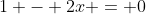 1 - 2x = 0
