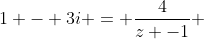 1 - 3i = \frac{4}{z -1} 