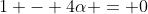 1 - 4\alpha = 0
