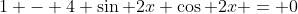 1 - 4 \sin 2x \cos 2x = 0
