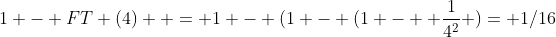 1 - FT (4)  = 1 - (1 - (1 -  \frac{1}{4^2} )= 1/16