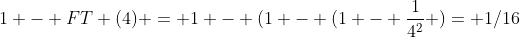 1 - FT (4) = 1 - (1 - (1 - \frac{1}{4^2} )= 1/16