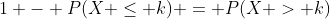 1 - P(X \leq k) = P(X > k)