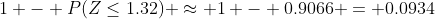 1 - P(Z\leq1.32) \approx 1 - 0.9066 = 0.0934