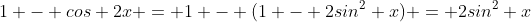 1 - cos 2x = 1 - (1 - 2{sin}^2 x) = 2{sin}^2 x
